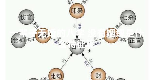 一辈子无婚的八字 没有姻缘是什么特征呢